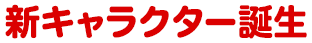 新キャラクター誕生